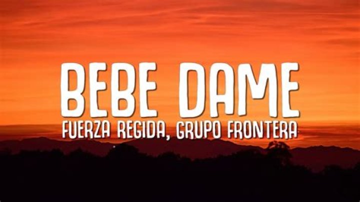 Bebe Dame by Fuerza Regida & Grupo Frontera from Mexico