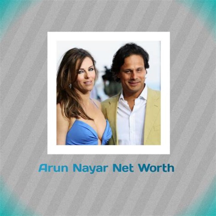 Arun Nayar Net Worth 2024