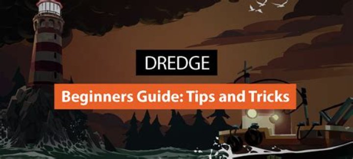 Just Started 'Dredge'? Here Are Some Tips and Tricks for Beginners